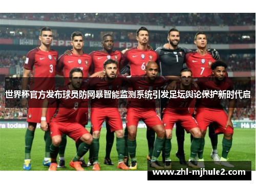世界杯官方发布球员防网暴智能监测系统引发足坛舆论保护新时代启