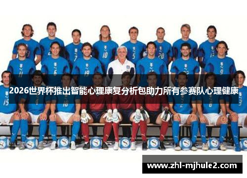 2026世界杯推出智能心理康复分析包助力所有参赛队心理健康