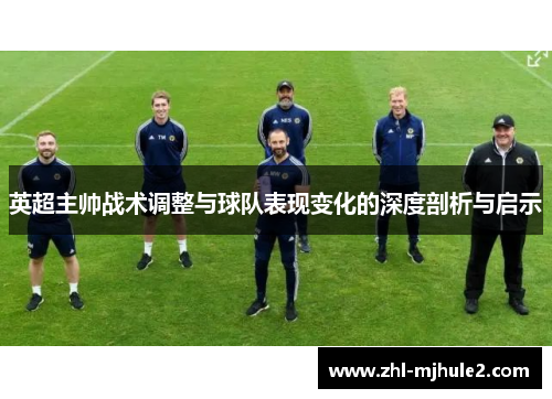 英超主帅战术调整与球队表现变化的深度剖析与启示